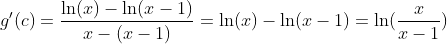 g'(c)=\frac{\ln(x)-\ln(x-1)}{x-(x-1)}=\ln(x)-\ln(x-1)=\ln(\frac{x}{x-1})